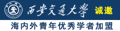 肏女人的逼诚邀海内外青年优秀学者加盟西安交通大学